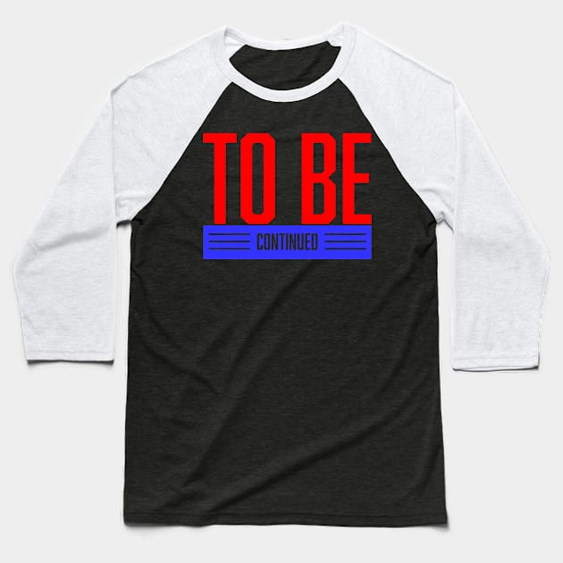 To Be Continue Baseball T-Shirt by Croward Phmous